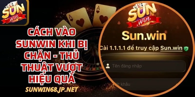 Cách Vào Sunwin Khi Bị Chặn - Thủ Thuật Vượt Hiệu Quả