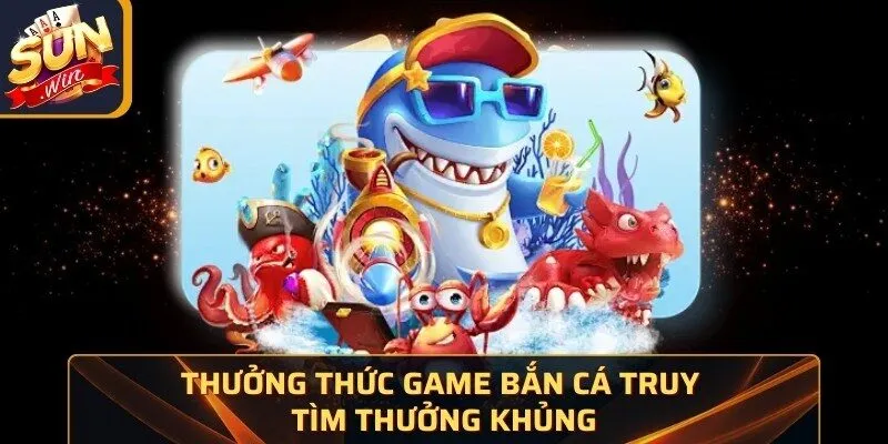 Home 29 Sunwin Thưởng thức game bắn cá truy tìm thưởng khủng